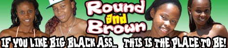 ROUNDANDBROWN BLACK SLUTS WHO LOVE TO FUCK